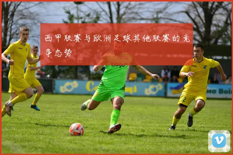 西甲联赛与欧洲足球其他联赛的竞争态势