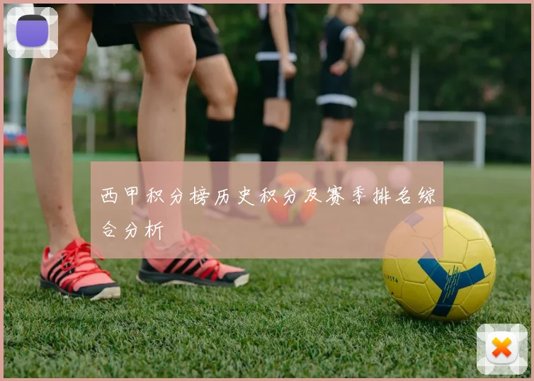 西甲积分榜历史积分及赛季排名综合分析